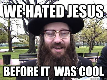 We hated Jesus Before it  was cool  Hipster Orthodox Jew