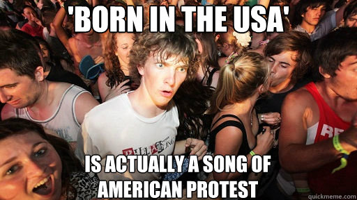 'Born in the USA'
 Is actually a song of 
American protest - 'Born in the USA'
 Is actually a song of 
American protest  Sudden Clarity Clarence