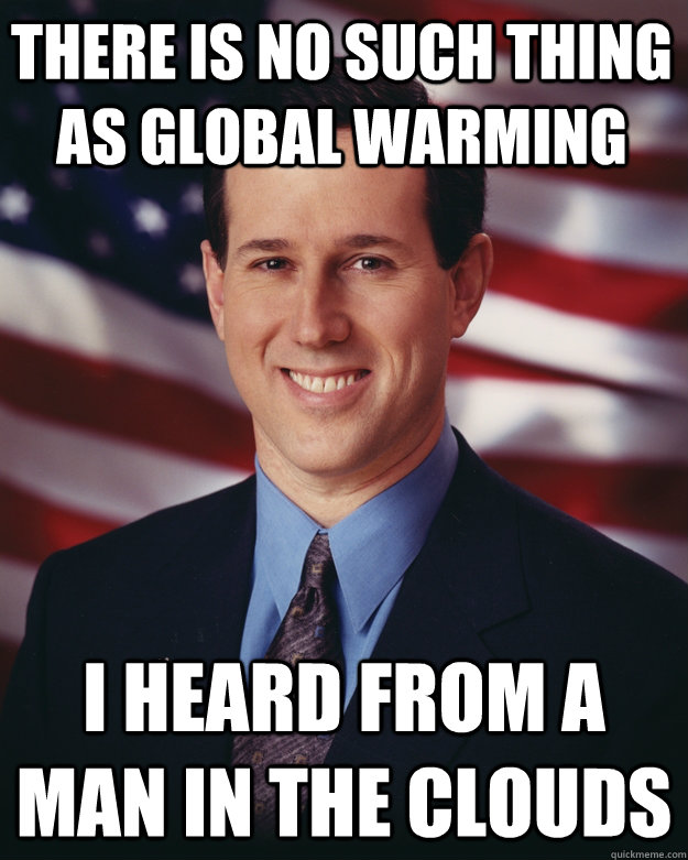there is no such thing as global warming I heard from a man in the clouds - there is no such thing as global warming I heard from a man in the clouds  Rick Santorum