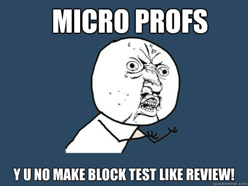 Micro Profs y u no make block test like review!   Y U No