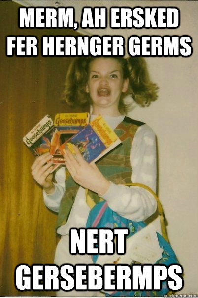 merm, ah ersked fer hernger germs nert gersebermps  BERKS