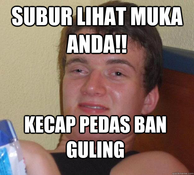 Subur lihat muka anda!! Kecap pedas ban guling - Subur lihat muka anda!! Kecap pedas ban guling  10 Guy