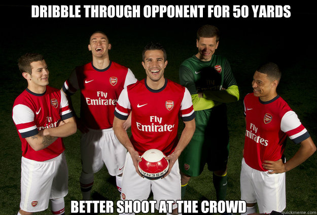 dribble through opponent for 50 yards better shoot at the crowd - dribble through opponent for 50 yards better shoot at the crowd  Arsenal trolled Tottenham