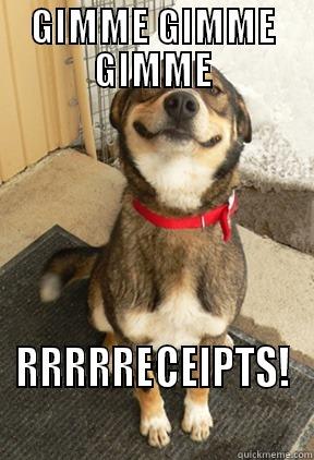 GIMME GIMME GIMME RRRRRECEIPTS! Good Dog Greg