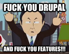Fuck you Drupal and FUCK you features!!!  