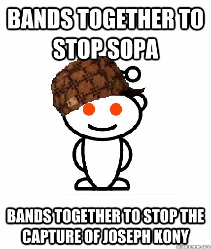 Bands together to stop SOPA Bands together to stop the capture of Joseph kony  Scumbag Reddit