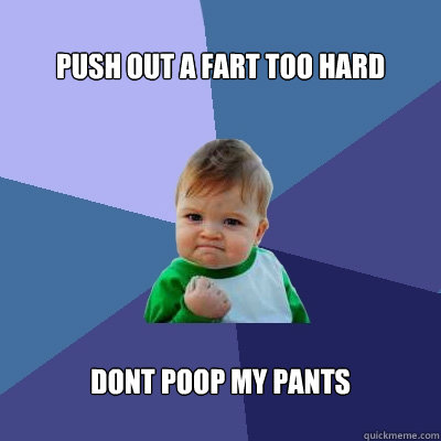 Push out a fart too hard dont poop my pants  Success Kid
