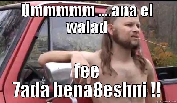 UMMMMM ....ANA EL WALAD FEE 7ADA BENA8ESHNI !! Almost Politically Correct Redneck