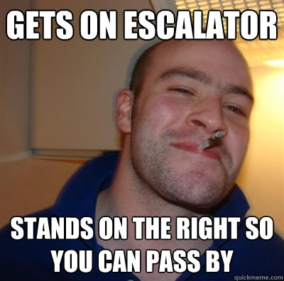Gets on escalator stands on the right so you can pass by  GGG plays SC