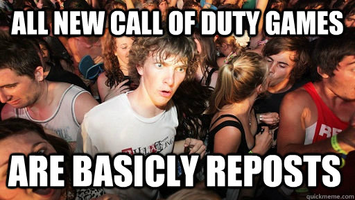 All new Call of Duty games are basicly reposts  Sudden Clarity Clarence
