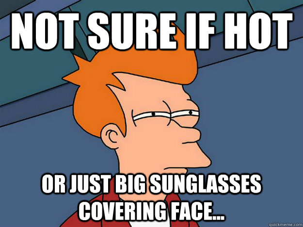 Not sure if hot Or just big sunglasses covering face...  Big Sunglasses