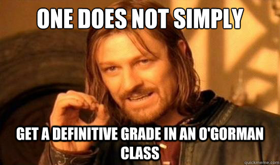 One Does Not Simply Get a definitive grade in an O'Gorman class  Boromir
