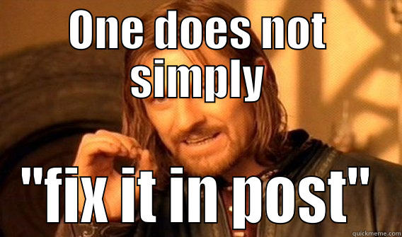 Fix it in post  - ONE DOES NOT SIMPLY 