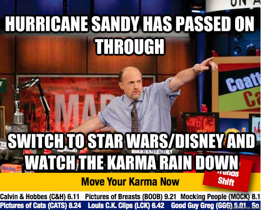 Hurricane sandy has passed on through switch to star wars/disney and watch the karma rain down  Mad Karma with Jim Cramer