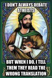 I don't always debate atheists but when i do, i tell them they read the wrong translation  most interesting mohamad