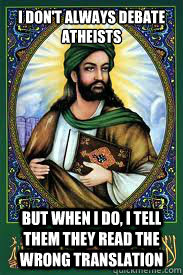 I don't always debate atheists but when i do, i tell them they read the wrong translation - I don't always debate atheists but when i do, i tell them they read the wrong translation  most interesting mohamad