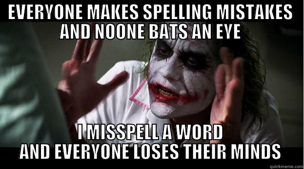 EVERYONE MAKES SPELLING MISTAKES AND NOONE BATS AN EYE I MISSPELL A WORD AND EVERYONE LOSES THEIR MINDS Joker Mind Loss