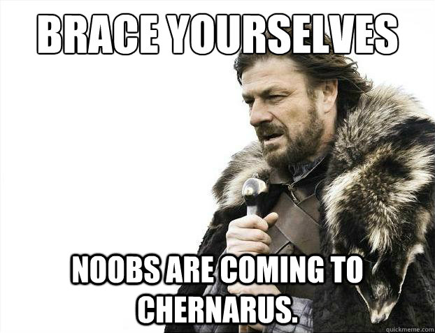 Brace yourselves noobs are coming to chernarus.  Brace Yourselves - Borimir