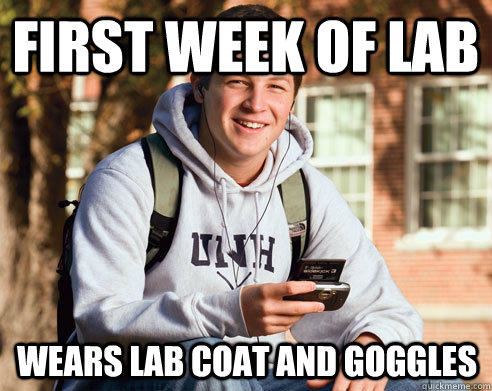 First week of lab Wears lab coat and goggles  College Freshman