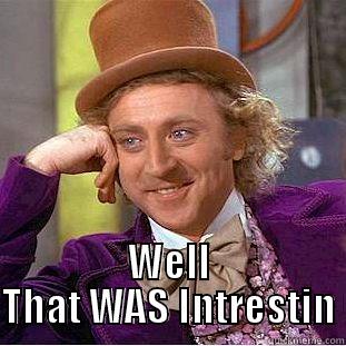  WELL THAT WAS INTRESTIN Condescending Wonka