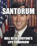 Santorum Will be in everyone's lips tomorrow   Rick Santorum