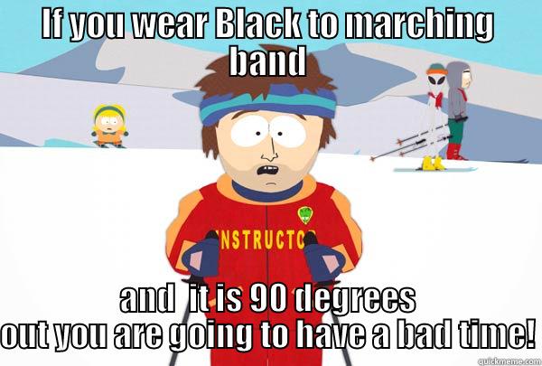 IF YOU WEAR BLACK TO MARCHING BAND AND  IT IS 90 DEGREES OUT YOU ARE GOING TO HAVE A BAD TIME! Super Cool Ski Instructor