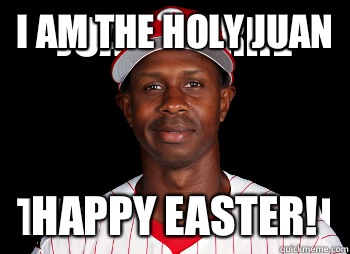 I am the holy Juan Happy Easter! - I am the holy Juan Happy Easter!  Juan pierre