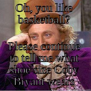 OH, YOU LIKE BASKETBALL? PLEASE CONTINUE TO TELL ME WHAT SHOE SIZE COBY BRYANT WEARS Creepy Wonka