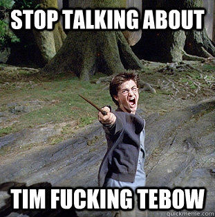 stop talking about tim fucking tebow  Pissed off Harry