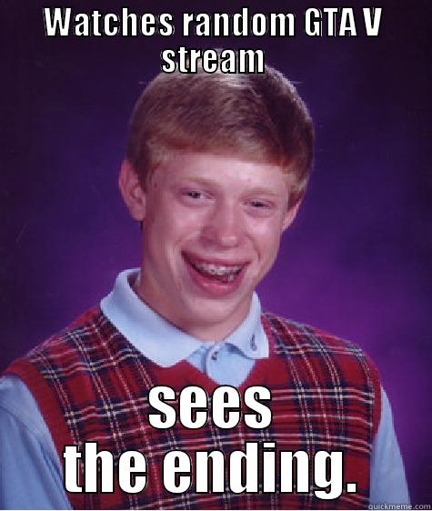 WATCHES RANDOM GTA V STREAM SEES THE ENDING. Bad Luck Brian