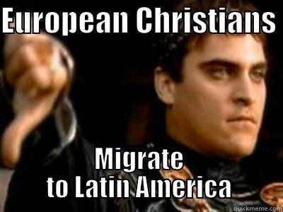 EUROPEAN CHRISTIANS  MIGRATE TO LATIN AMERICA Downvoting Roman