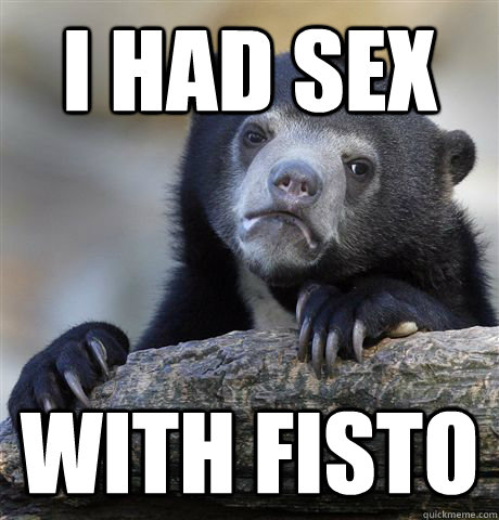 I had sex with fisto - I had sex with fisto  Confession Bear