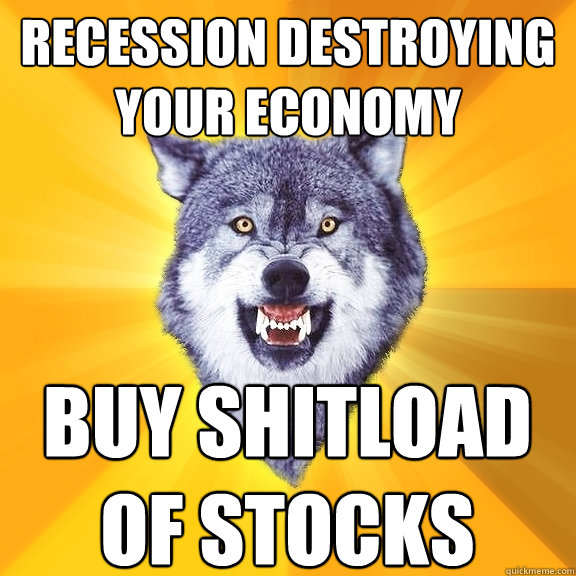 RECESSION DESTROYING YOUR ECONOMY BUY SHITLOAD OF STOCKS - RECESSION DESTROYING YOUR ECONOMY BUY SHITLOAD OF STOCKS  Courage Wolf