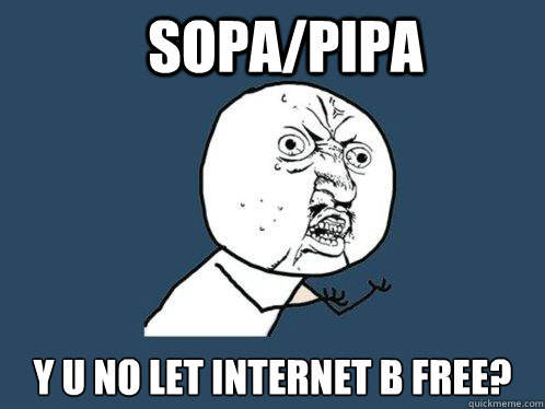 SOPA/PIPA y u no let internet b free?  Y U No