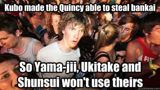 Kubo made the Quincy able to steal bankai So Yama-jii, Ukitake and Shunsui won't use theirs  Sudden Clarity Clarence