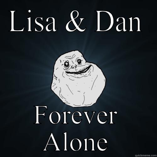 LISA & DAN FOREVER ALONE Forever Alone