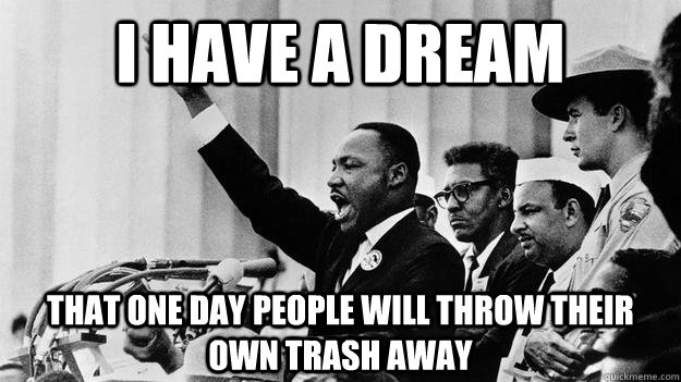 I have a dream that one day people will throw their own trash away - I have a dream that one day people will throw their own trash away  Misc