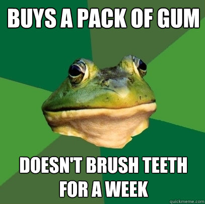 buys a pack of gum doesn't brush teeth for a week  Foul Bachelor Frog