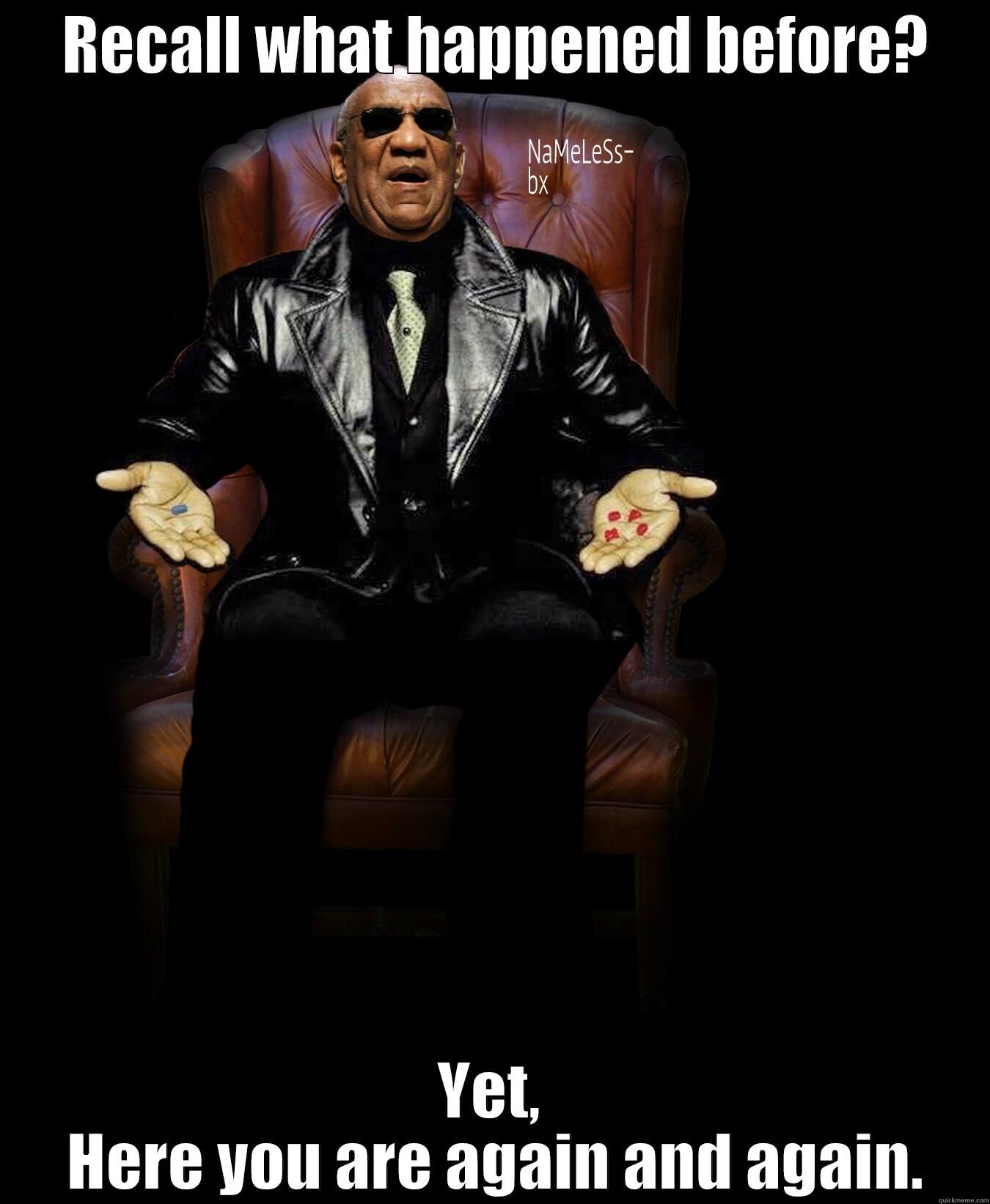  RECALL WHAT HAPPENED BEFORE? YET,  HERE YOU ARE AGAIN AND AGAIN. Misc