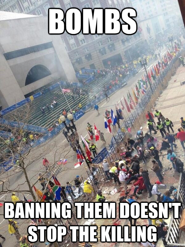 bombs banning them doesn't stop the killing  Boston Marathon Bombing