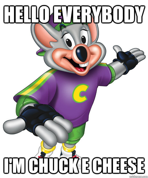 hello everybody I'm chuck e cheese - hello everybody I'm chuck e cheese  chuck e cheese