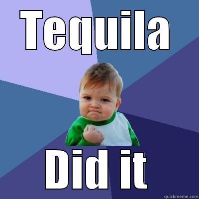 TEQUILA DID IT Success Kid