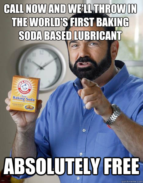 CALL NOW AND WE'LL THROW IN THE WORLD'S FIRST BAKING SODA BASED LUBRICANT ABSOLUTELY FREE  Billy Mays