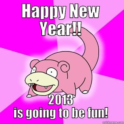 HAPPY NEW YEAR!! 2013 IS GOING TO BE FUN! Slowpoke