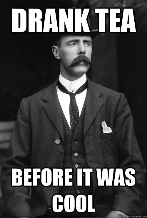 Drank tea Before it was cool  English Gentleman Hipster
