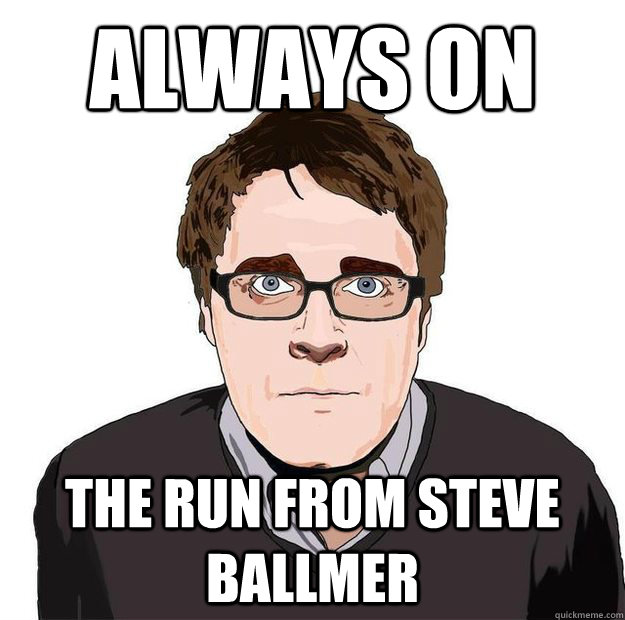 Always on the run from steve ballmer  Always Online Adam Orth