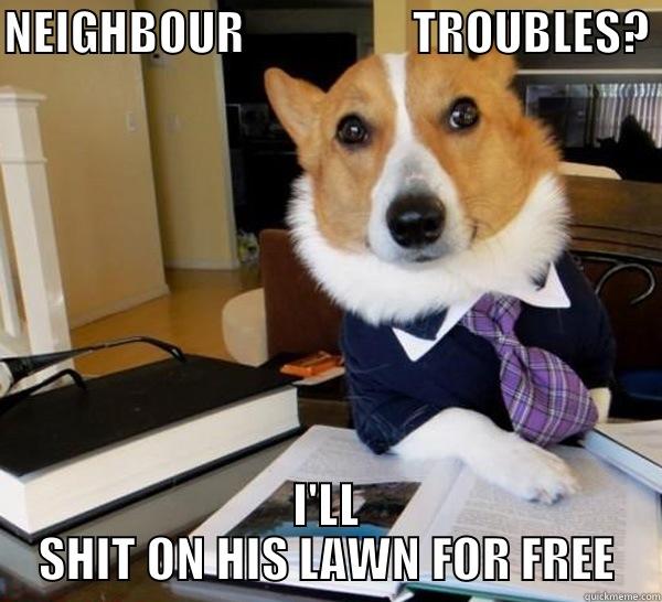NEIGHBOUR                   TROUBLES? I'LL SHIT ON HIS LAWN FOR FREE Lawyer Dog