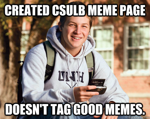 Created CSULB Meme page Doesn't tag good memes.  College Freshman