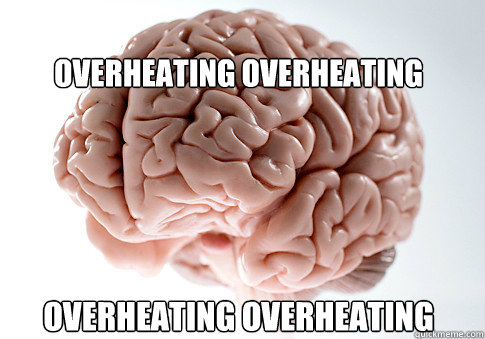 OVERHEATING OVERHEATING OVERHEATING OVERHEATING  Scumbag Brain