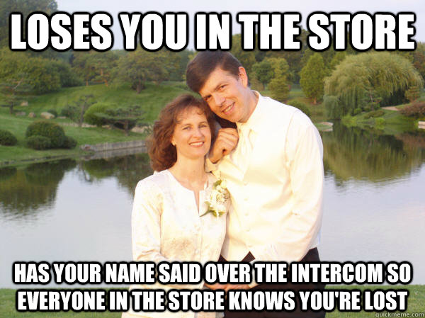 loses you in the store has your name said over the intercom so everyone in the store knows you're lost - loses you in the store has your name said over the intercom so everyone in the store knows you're lost  Douchebag parents